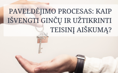 Paveldėjimo procesas: kaip išvengti ginčų ir užtikrinti teisinį aiškumą?