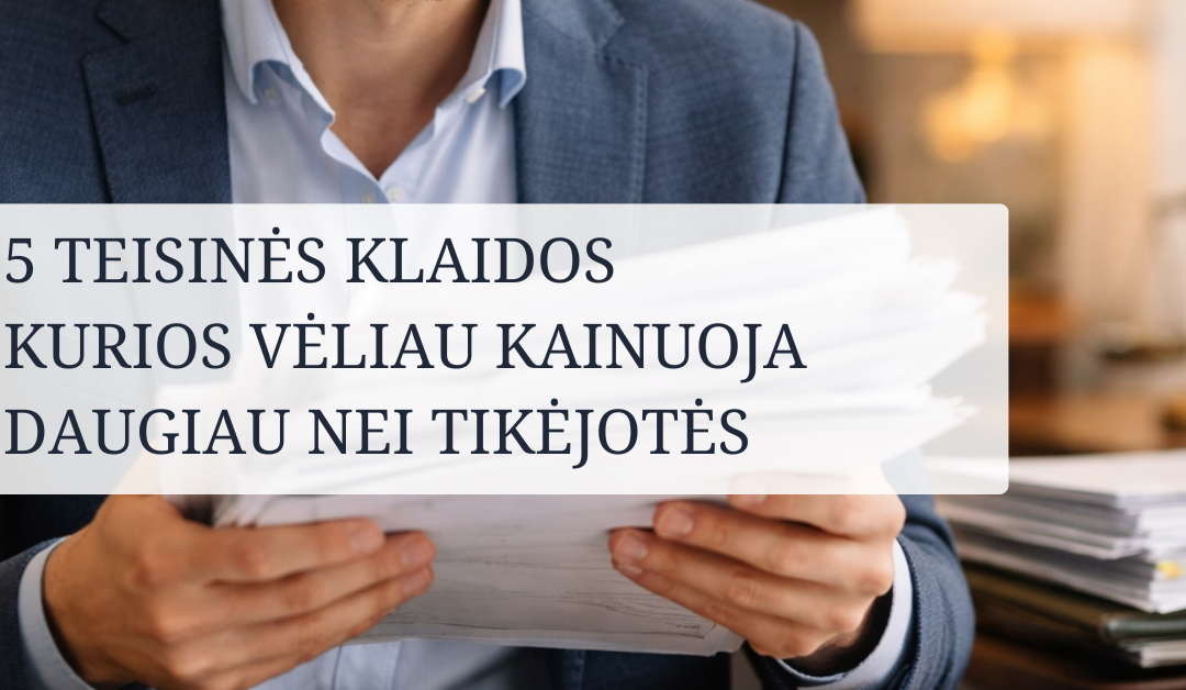5 klaidos, kurios vėliau kainuoja daugiau nei konsultacija
