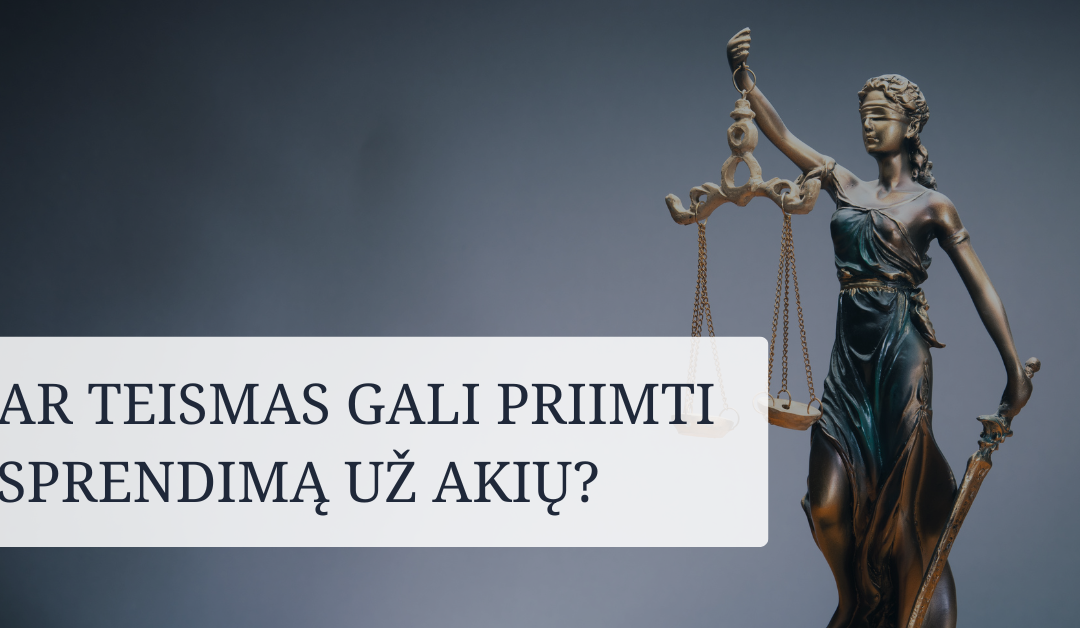 Ar teismas gali priimti sprendima uz akiu